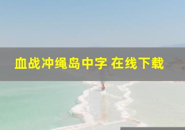 血战冲绳岛中字 在线下载